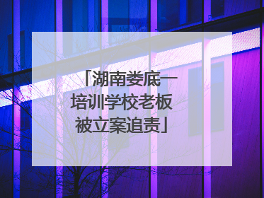 湖南娄底一培训学校老板被立案追责