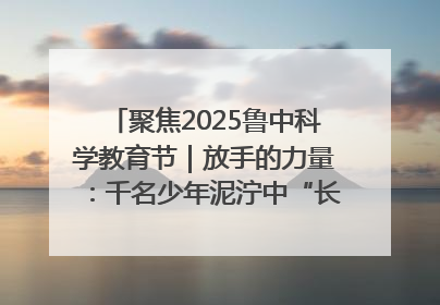 聚焦2025鲁中科学教育节｜放手的力量：千名少年泥泞中“长出勇敢翅膀”