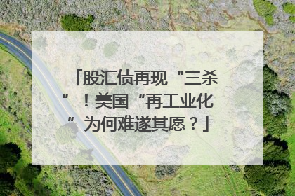 股汇债再现“三杀”！美国“再工业化”为何难遂其愿？