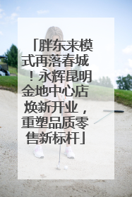 胖东来模式再落春城！永辉昆明金地中心店焕新开业，重塑品质零售新标杆