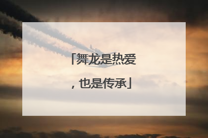 舞龙是热爱，也是传承