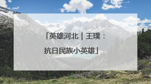 英雄河北｜王璞：抗日民族小英雄