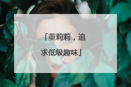 董莉莉，追求低级趣味