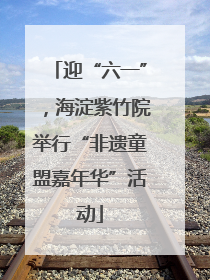 迎“六一”，海淀紫竹院举行“非遗童盟嘉年华”活动