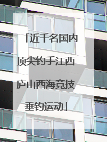 近千名国内顶尖钓手江西庐山西海竞技垂钓运动