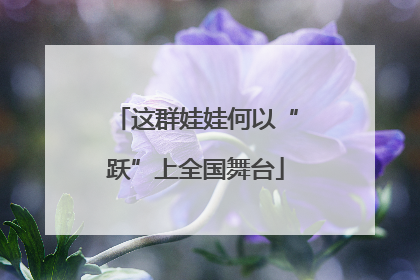 这群娃娃何以“跃”上全国舞台