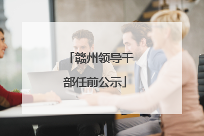 赣州领导干部任前公示