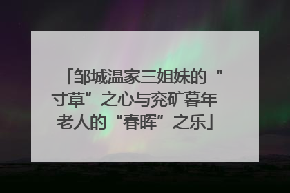 邹城温家三姐妹的“寸草”之心与兖矿暮年老人的“春晖”之乐