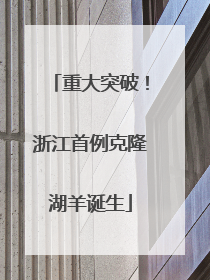 重大突破！浙江首例克隆湖羊诞生