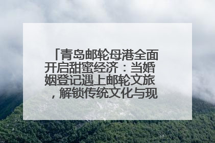 青岛邮轮母港全面开启甜蜜经济：当婚姻登记遇上邮轮文旅，解锁传统文化与现代浪漫的双重密码