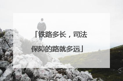 铁路多长，司法保障的路就多远