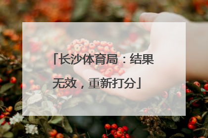 长沙体育局：结果无效，重新打分
