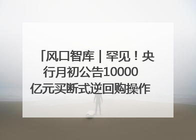 风口智库｜罕见！央行月初公告10000亿元买断式逆回购操作，什么信号？