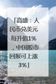 高盛：人民币兑美元每升值1%，中国股市回报可上涨3%