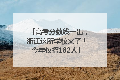 高考分数线一出，浙江这所学校火了！今年仅招182人