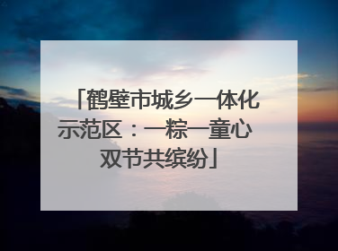 鹤壁市城乡一体化示范区：一粽一童心 双节共缤纷