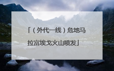 （外代一线）危地马拉富埃戈火山喷发