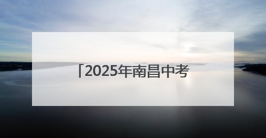 2025年南昌中考模拟填报今日启动！