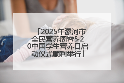 2025年漯河市全民营养周暨5·20中国学生营养日启动仪式顺利举行