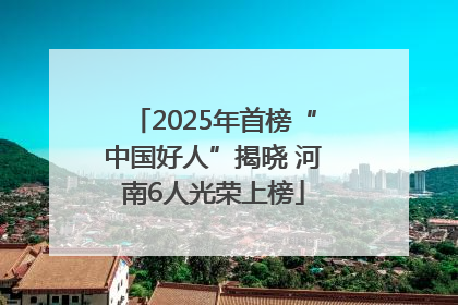 2025年首榜“中国好人”揭晓 河南6人光荣上榜