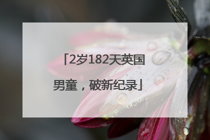 2岁182天英国男童，破新纪录