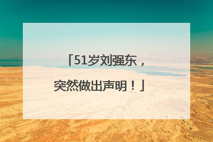 51岁刘强东，突然做出声明！