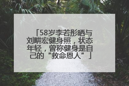 58岁李若彤晒与刘畊宏健身照，状态年轻，曾称健身是自己的“救命恩人”