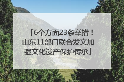 6个方面23条举措！山东11部门联合发文加强文化遗产保护传承
