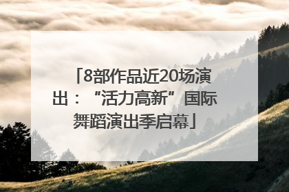 8部作品近20场演出：“活力高新”国际舞蹈演出季启幕