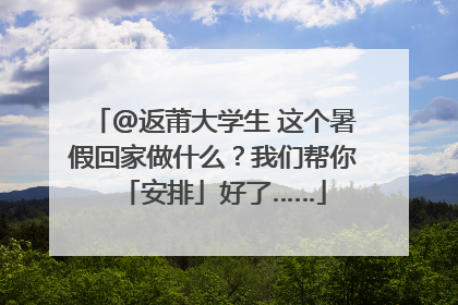 @返莆大学生 这个暑假回家做什么？我们帮你「安排」好了……